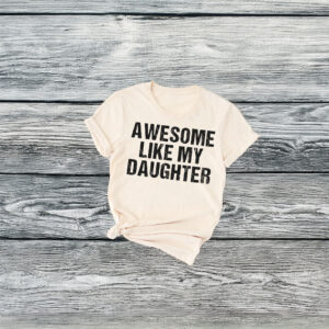 Awesome Like My Daughter Shirt