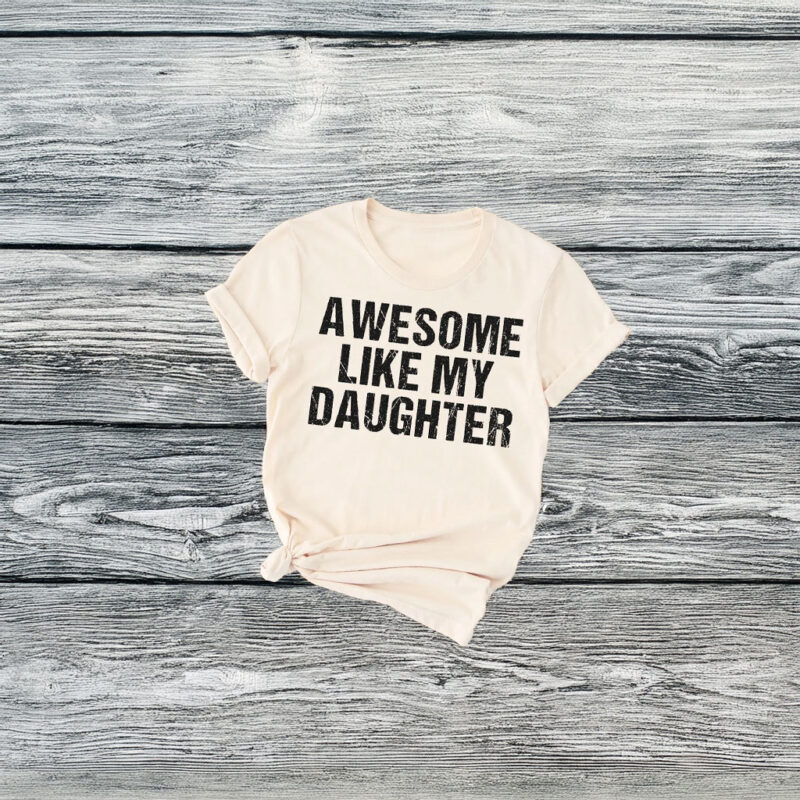Awesome Like My Daughter Shirt