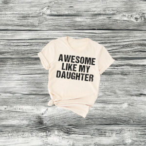Awesome Like My Daughter Shirt