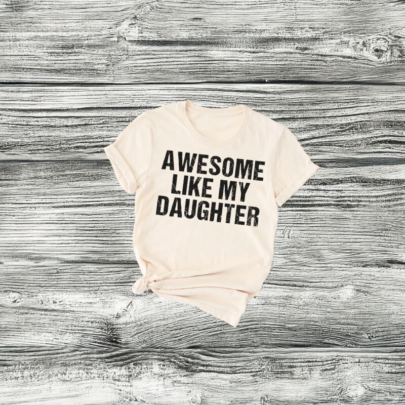 Awesome Like My Daughter Shirt