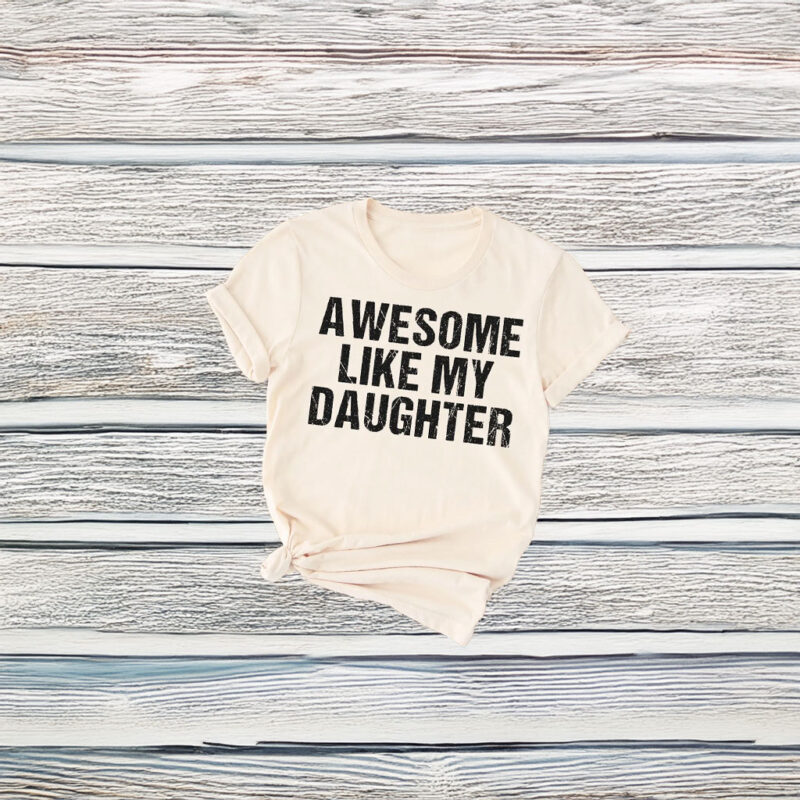 Awesome Like My Daughter Shirt