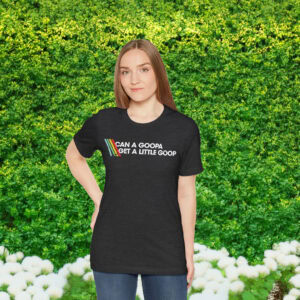 Can A Goopa Get A Little Goop Shirt