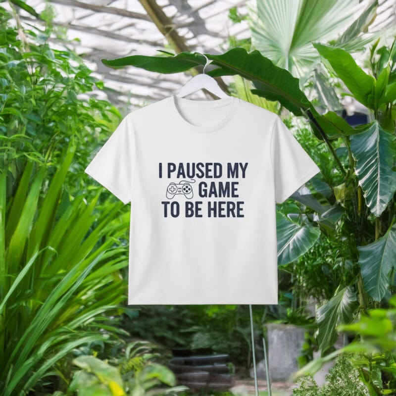 I Paused My Game To Be Here T-Shirt