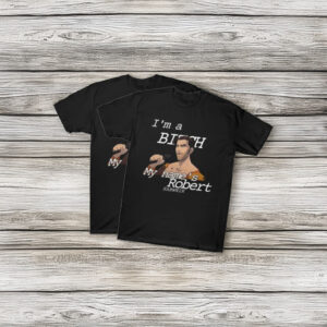 I’m a Bitch My Name Is Robert Quote T-Shirt