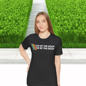 Live By The Goop Die By The Goop Shirt