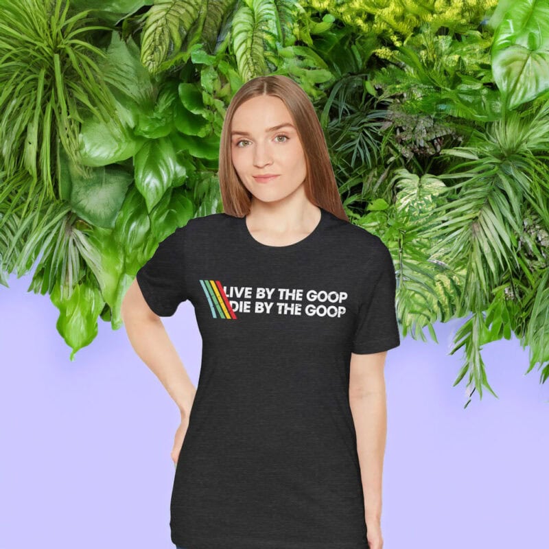 Live By The Goop Die By The Goop Shirt