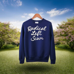 Radical Left Scum Sweatshirt or Hoodie