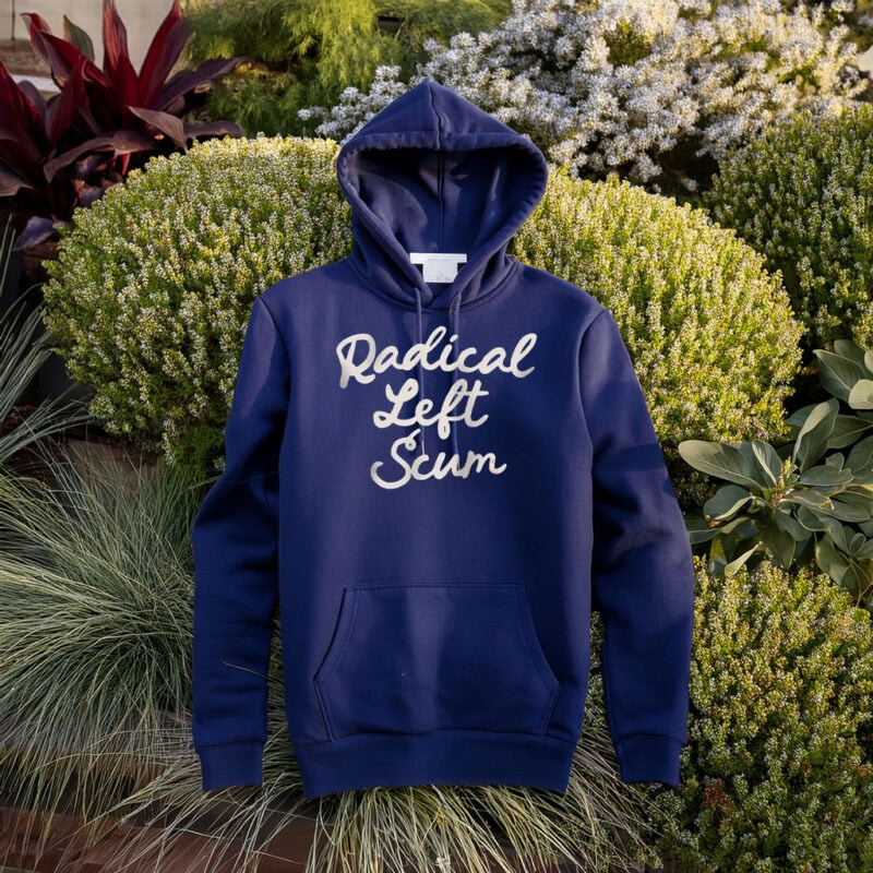 Radical Left Scum Sweatshirt or Hoodie