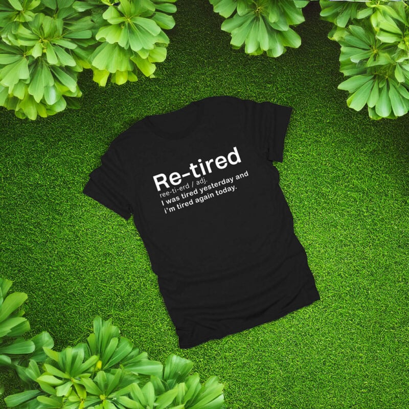 Re-Tired I Was Tired Yesterday and Today Shirt