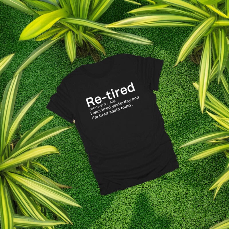 Re-Tired I Was Tired Yesterday and Today Shirt