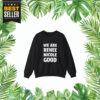 We Are Renee Nicole Good Sweatshirt