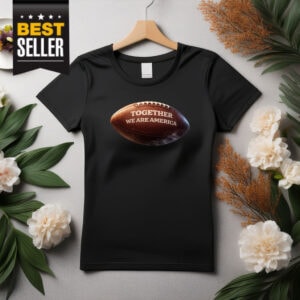 Bad Benito Super Together We Are America Shirt