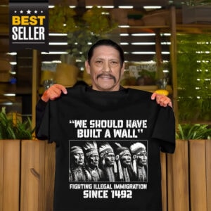 We Should Have Built A Wall Danny Trejo Shirt