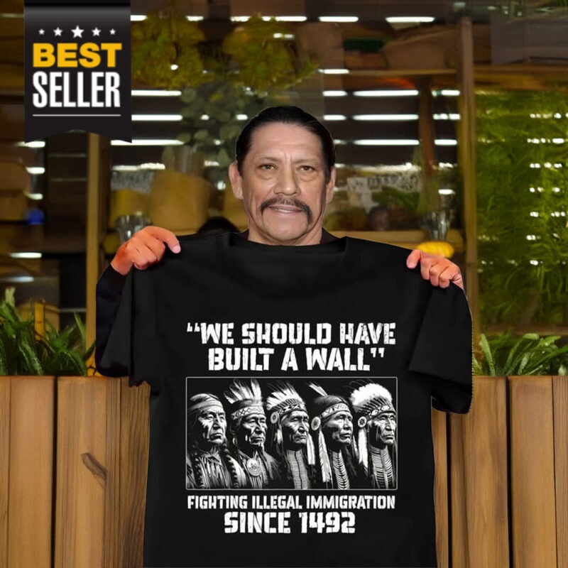 We Should Have Built A Wall Danny Trejo Shirt
