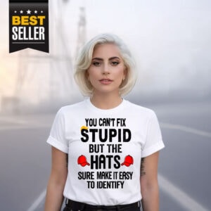 You Can’t Fix Stupid But The Hats Sure Make It Easy To Identify Shirt