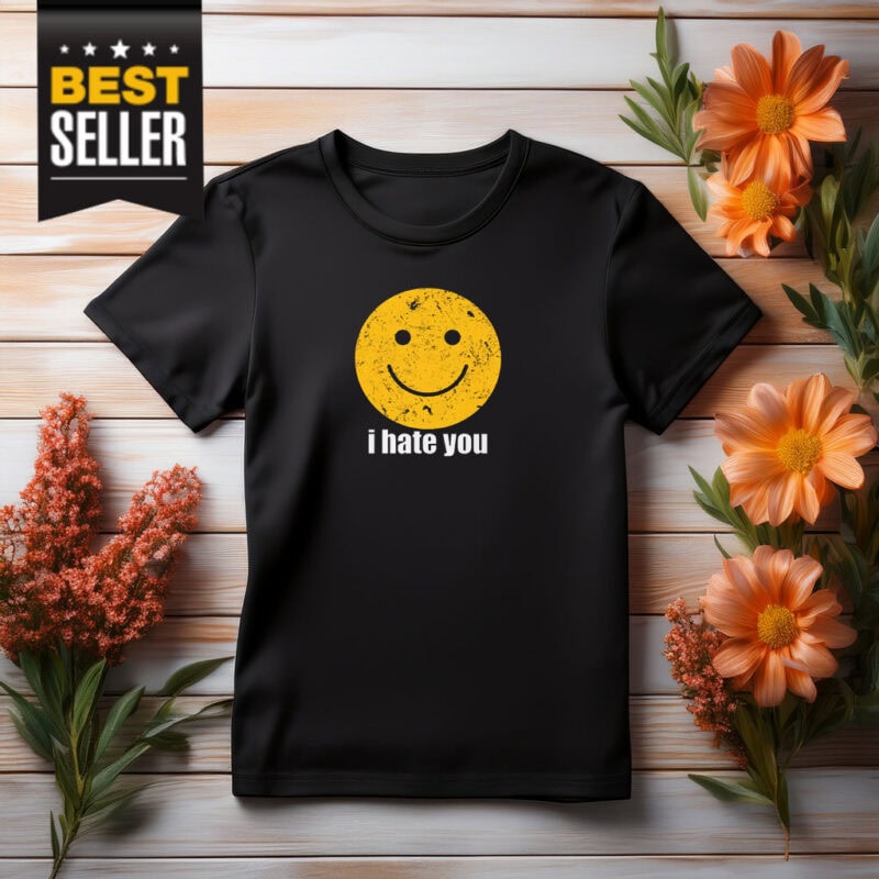 I Hate You T-Shirt