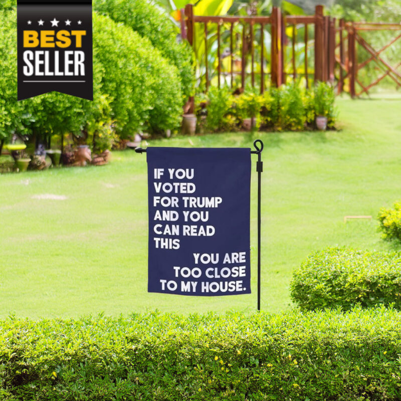 If You Voted For Trump And You Can Read This Garden Flag