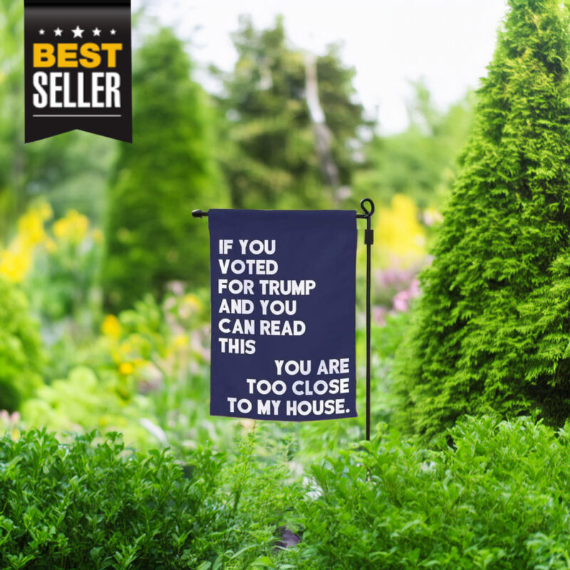 If You Voted For Trump And You Can Read This Garden Flag
