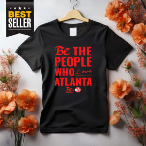 Atlanta Hawks Be The People Who Love Atlanta Shirt