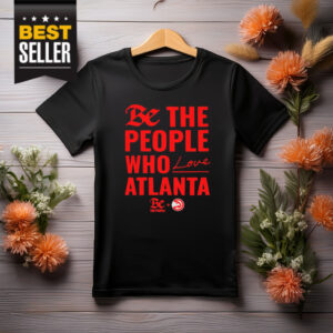 Atlanta Hawks Be The People Who Love Atlanta Shirt