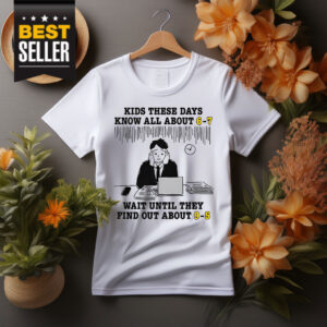 Kids These Days Know All About 6-7 Shirt