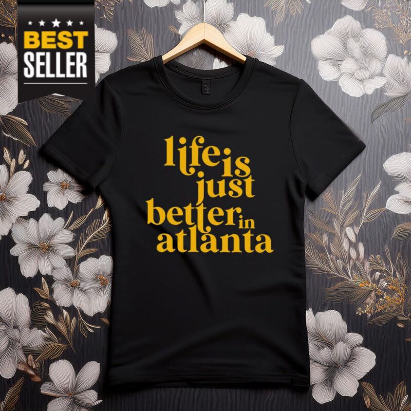 Life Is Just Better In Atlanta Shirt