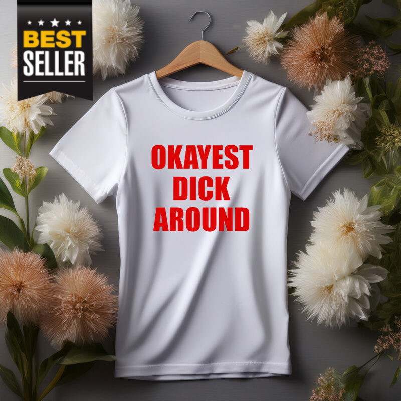 Okayest Dick Around Shirt