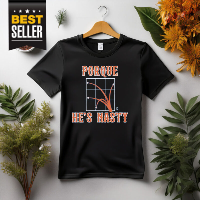 Porque He's Nasty Shirt