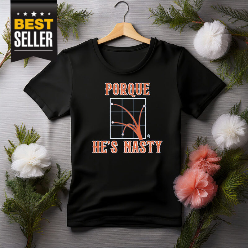 Porque He's Nasty Shirt