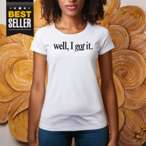 Well I Got It! Chest Shirt