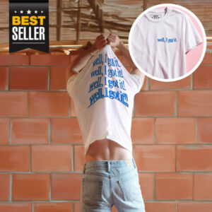 Well, I Got It! Shirt