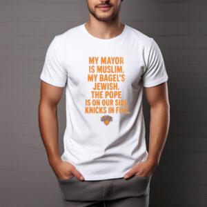 My Mayor Is Muslim My Bagels Jewish The Pope Is On Our Side Knicks In Five Shirt