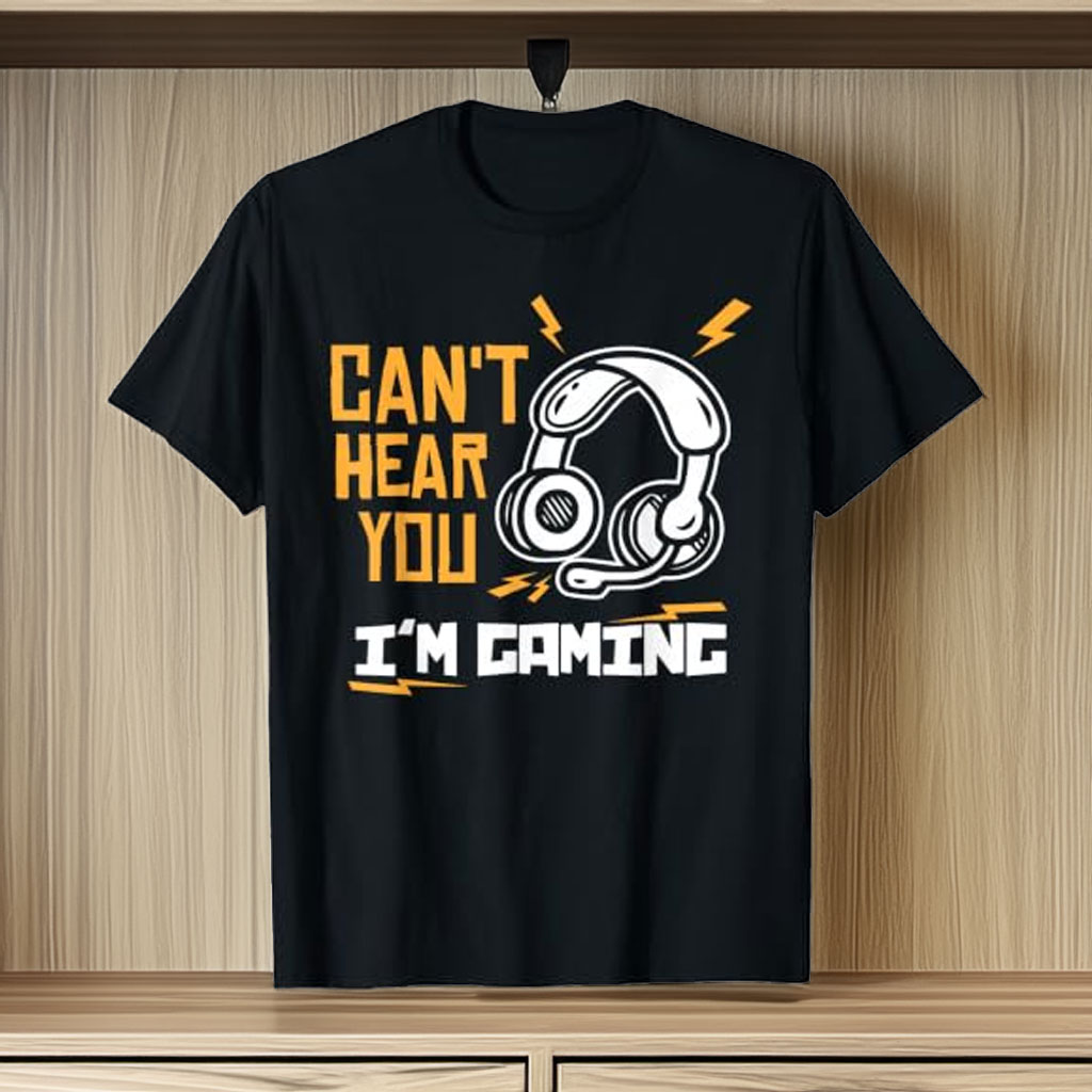 Can’t Hear You, I’m Gaming – Gamer T-Shirt
