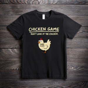 Chicken Game Don’t Look at the Chicken Funny Chicken T-Shirt