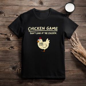 Chicken Game Don’t Look at the Chicken Funny Chicken T-Shirt