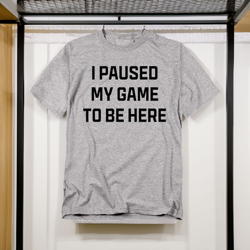 Funny Gaming T-Shirt – I Paused My Game to Be Here Unisex Gamer Tee