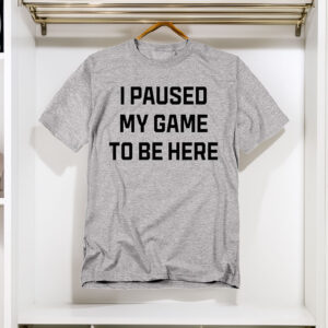 Funny Gaming T-Shirt – I Paused My Game to Be Here Unisex Gamer Tee
