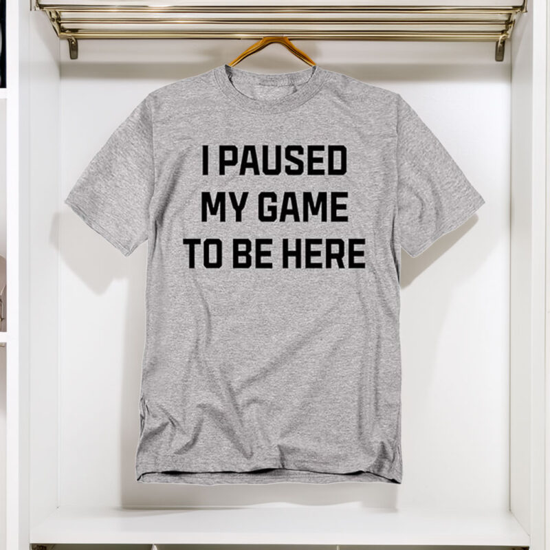 Funny Gaming T-Shirt – I Paused My Game to Be Here Unisex Gamer Tee