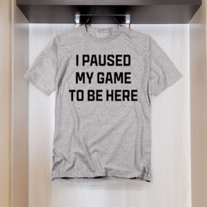 Funny Gaming T-Shirt – I Paused My Game to Be Here Unisex Gamer Tee