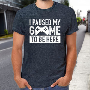 I Paused My Game to Be Here T-Shirt – Funny Gamer Graphic Tee