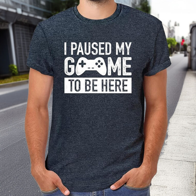 I Paused My Game to Be Here T-Shirt – Funny Gamer Graphic Tee