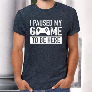 I Paused My Game to Be Here T-Shirt – Funny Gamer Graphic Tee