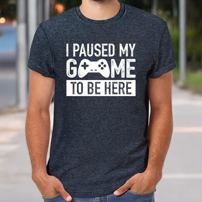 I Paused My Game to Be Here T-Shirt – Funny Gamer Graphic Tee