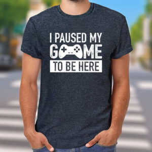 I Paused My Game to Be Here T-Shirt – Funny Gamer Graphic Tee