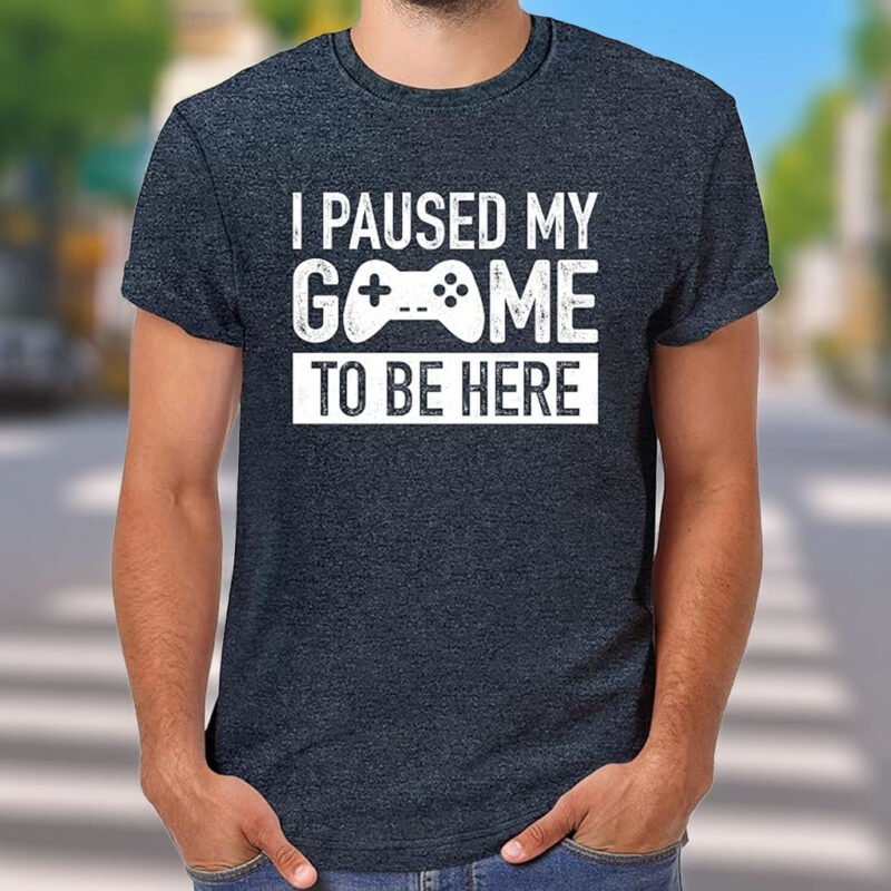 I Paused My Game to Be Here T-Shirt – Funny Gamer Graphic Tee