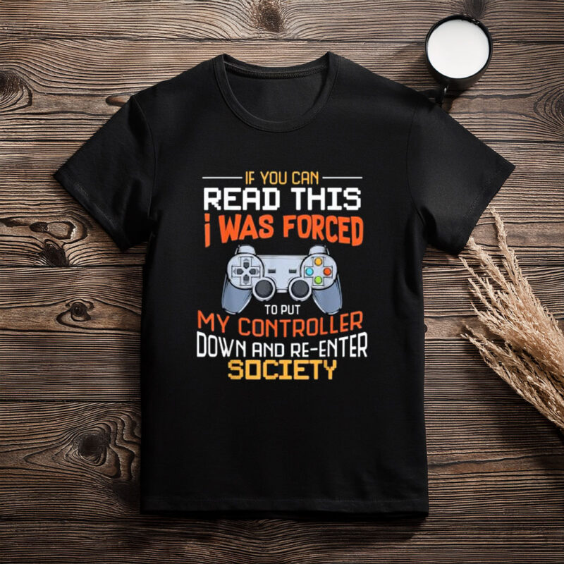 I Was Forced to Put My Controller Down Funny Gaming T-Shirt