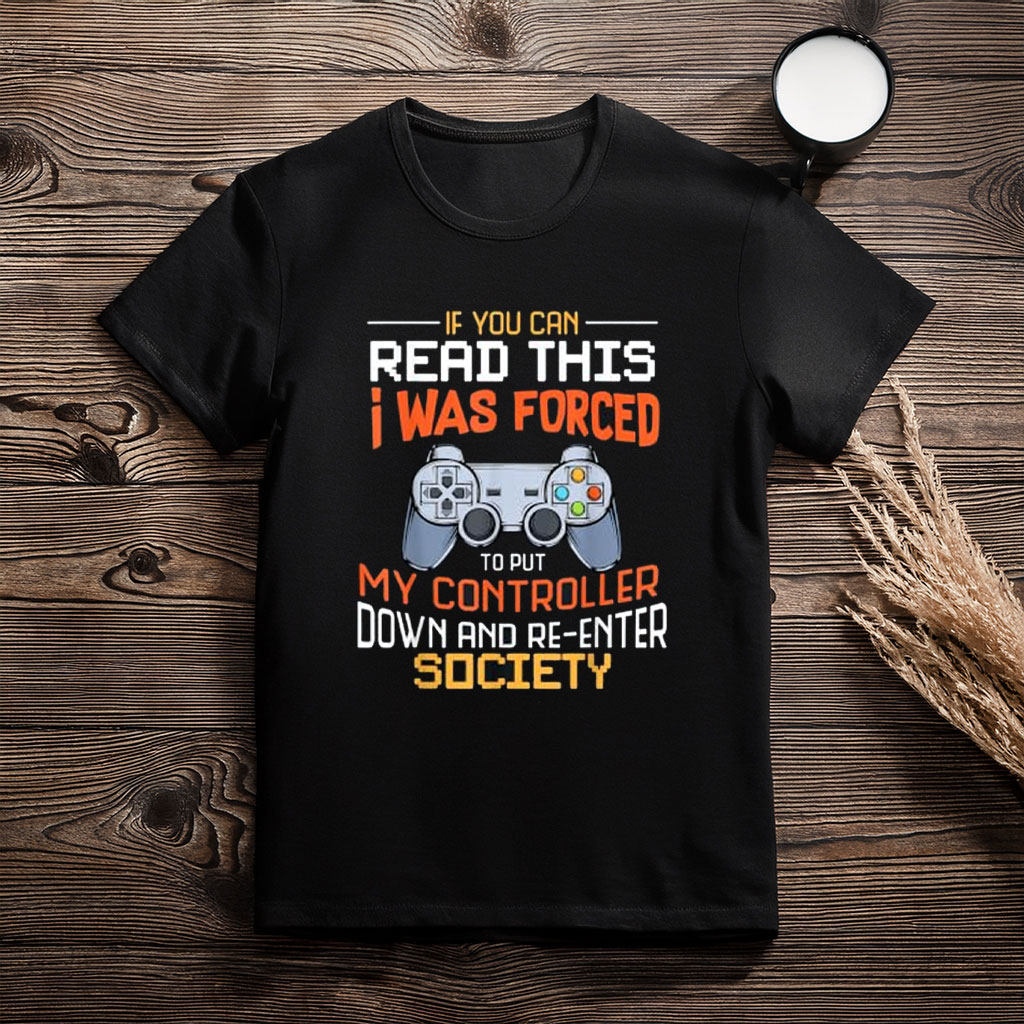 I Was Forced to Put My Controller Down Funny Gaming T-Shirt