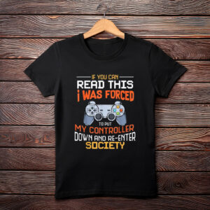 I Was Forced to Put My Controller Down Funny Gaming T-Shirt