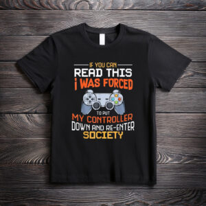 I Was Forced to Put My Controller Down Funny Gaming T-Shirt