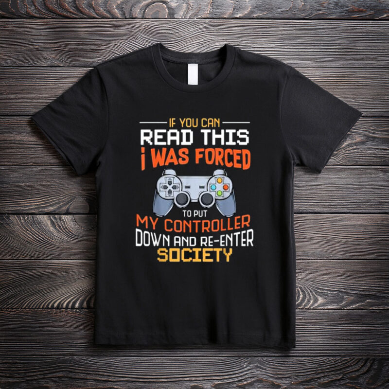 I Was Forced to Put My Controller Down Funny Gaming T-Shirt
